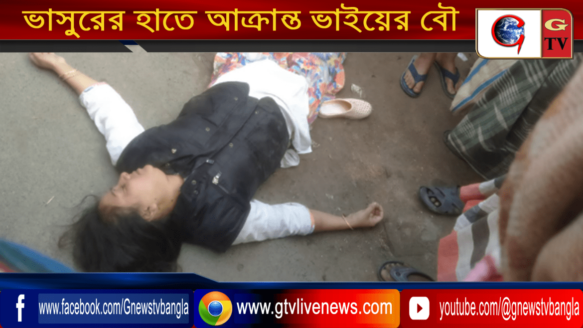 ভাসুরের হাতে আক্রান্ত ভাইয়ের বৌ