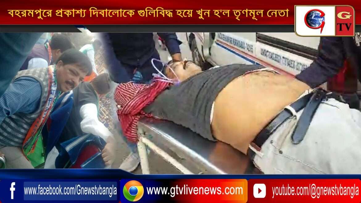 বহরমপুরে প্রকাশ্য দিবালোকে গুলিবিদ্ধ হয়ে খুন হ’ল তৃণমূল নেতা