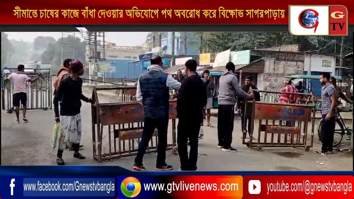 সীমান্তে চাষের কাজে বাঁধা দেওয়ার অভিযোগে পথ অবরোধ করে বিক্ষোভ সাগরপাড়ায়
