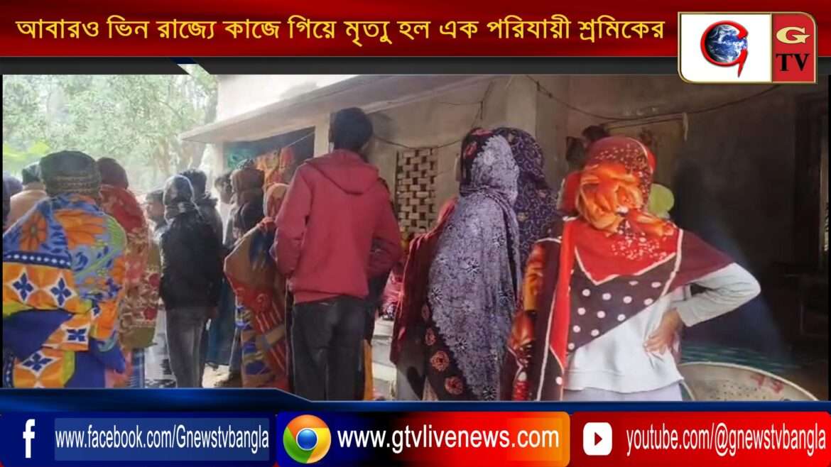 আবারও ভিন রাজ্যে কাজে গিয়ে মৃত্যু হল এক পরিযায়ী শ্রমিকের