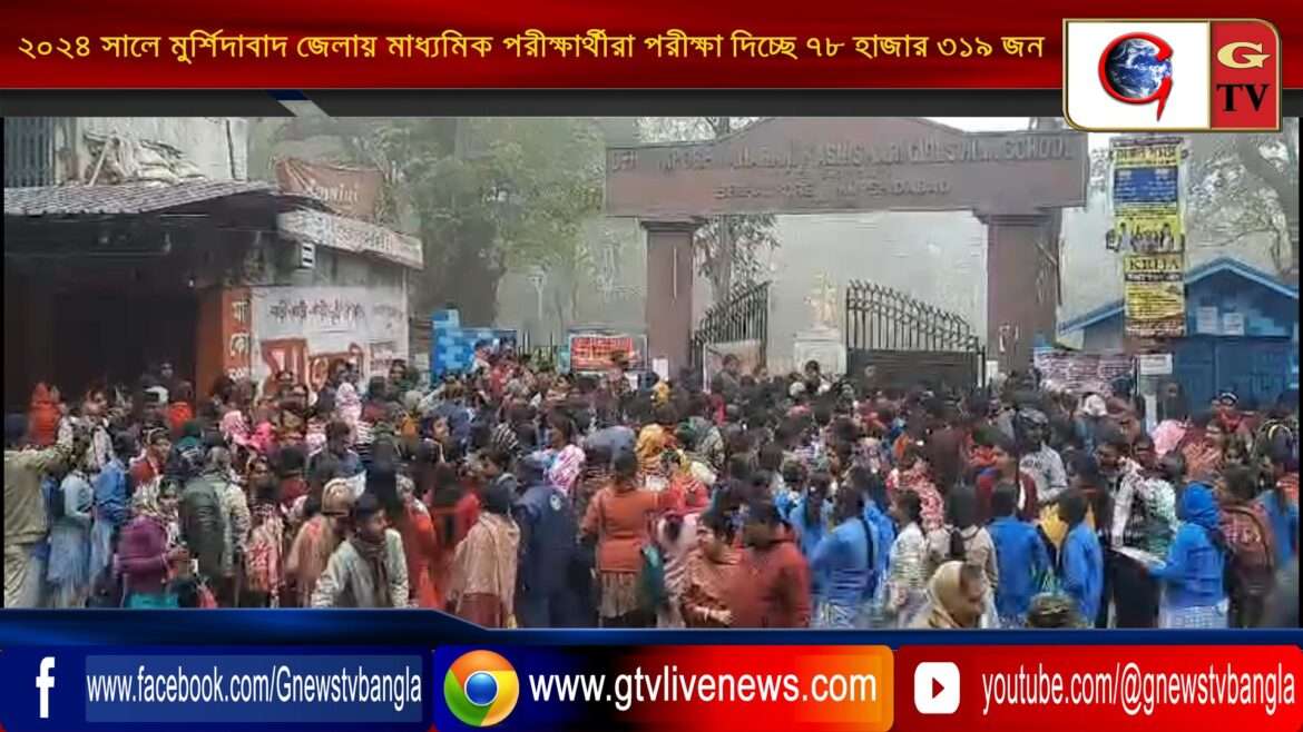 ২০২৪ সালে মুর্শিদাবাদ জেলায় মাধ্যমিক পরীক্ষার্থীরা পরীক্ষা দিচ্ছে ৭৮ হাজার ৩১৯ জন